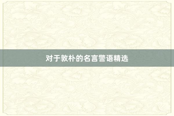对于敦朴的名言警语精选